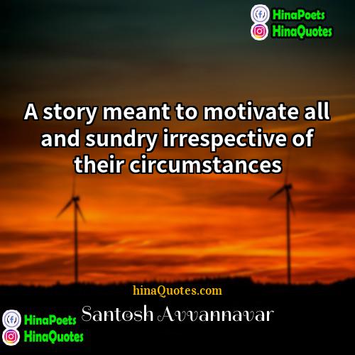 Santosh Avvannavar Quotes | A story meant to motivate all and